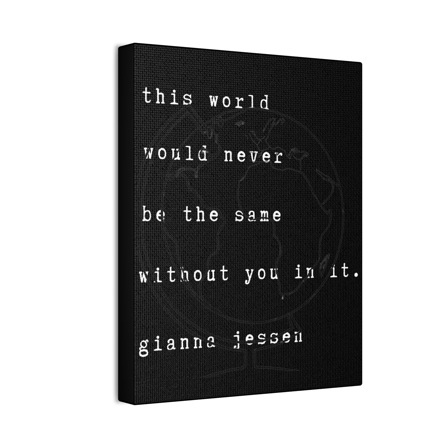 this world would never be the same without you in it.-gianna jessen-canvas stretched, 0.75" affiche