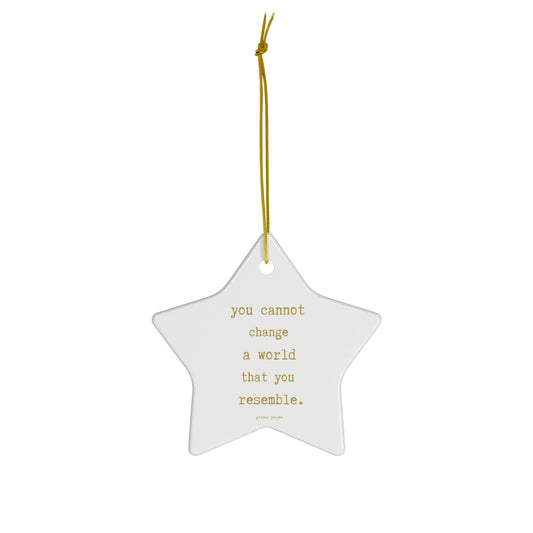 you cannot change a world that you resemble.-gianna jessen ceramic ornament