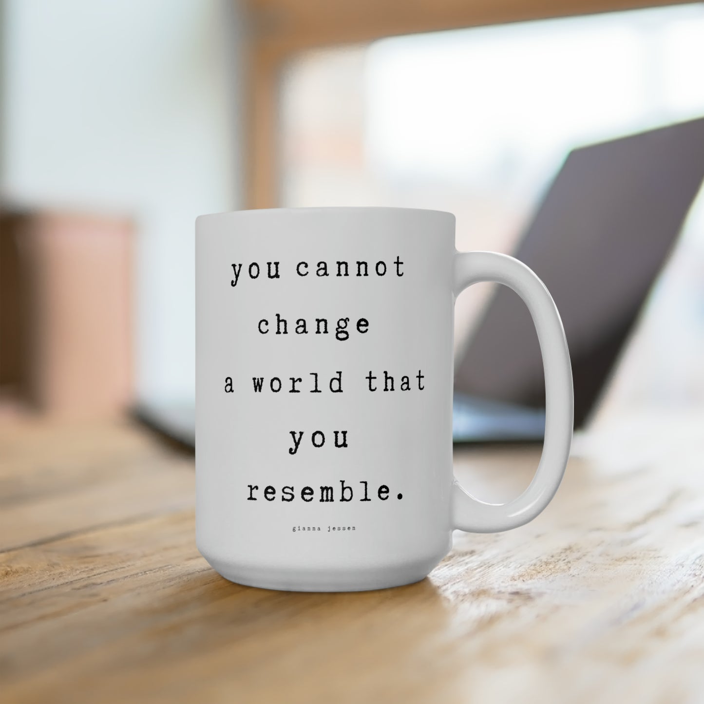 you cannot change a world that you resemble.-gianna jessen 15 oz ceramic mug