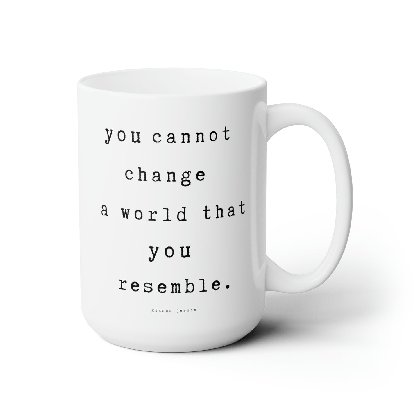 you cannot change a world that you resemble.-gianna jessen 15 oz ceramic mug