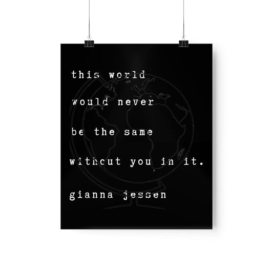 this world would never be the same without you in it.-gianna jessen 9 "x11" affiche