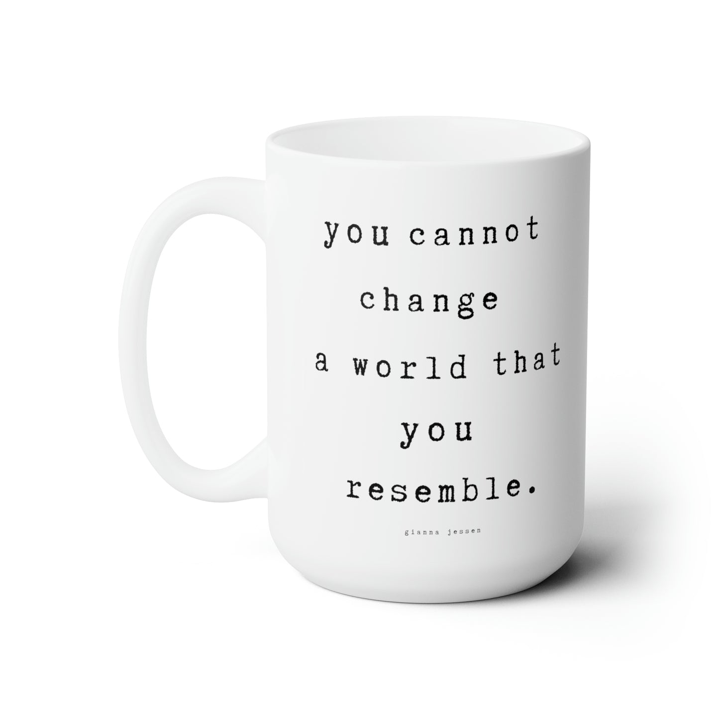 you cannot change a world that you resemble.-gianna jessen 15 oz ceramic mug