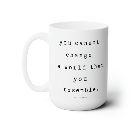 you cannot change a world that you resemble.-gianna jessen 15 oz ceramic mug