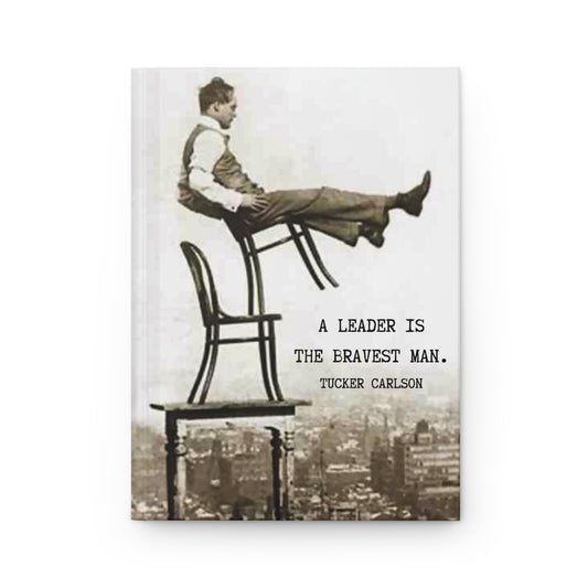 a leader is the bravest man.-tucker carlson-gianna jessen hardcover journal