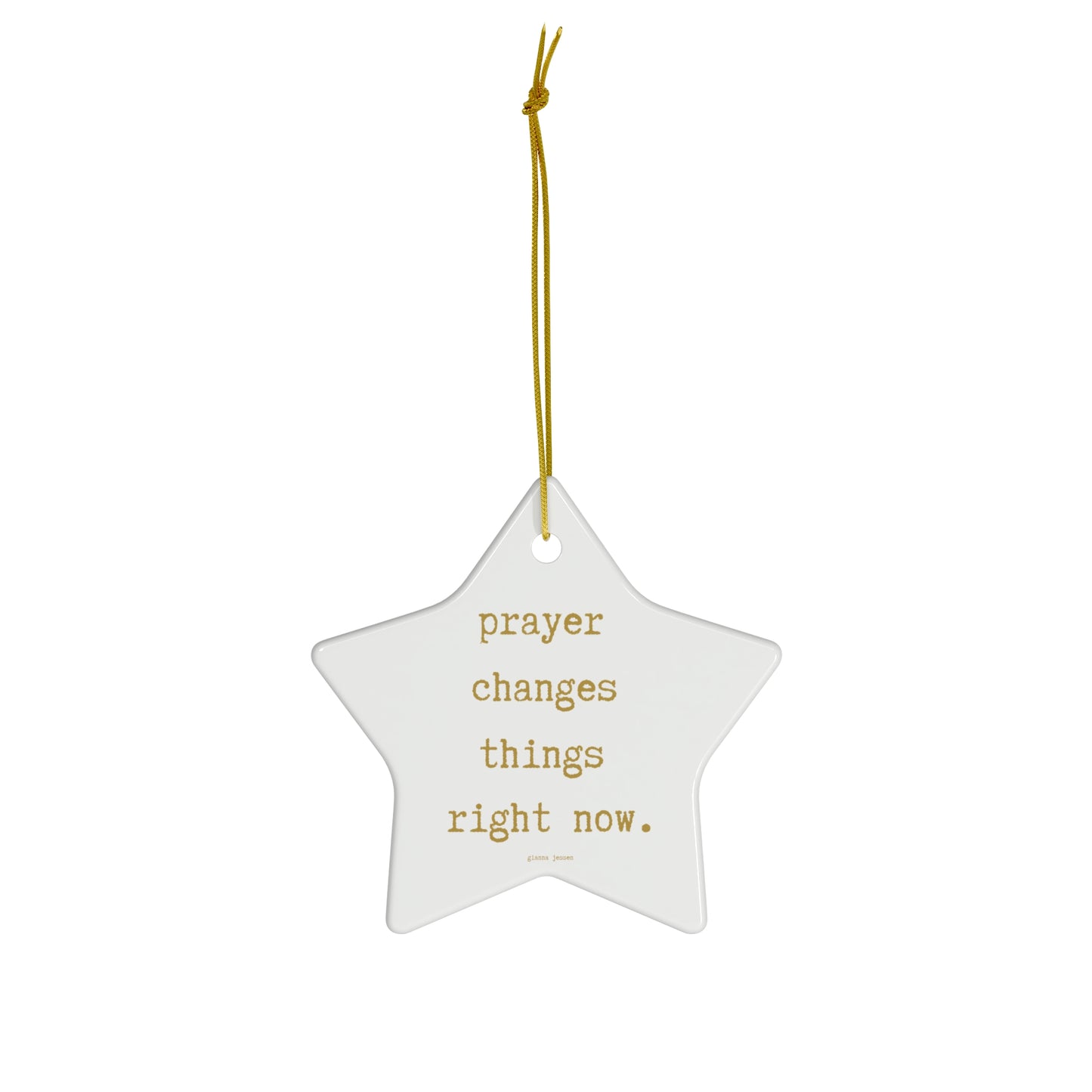 prayer changes things right now.-gianna jessen ceramic ornament