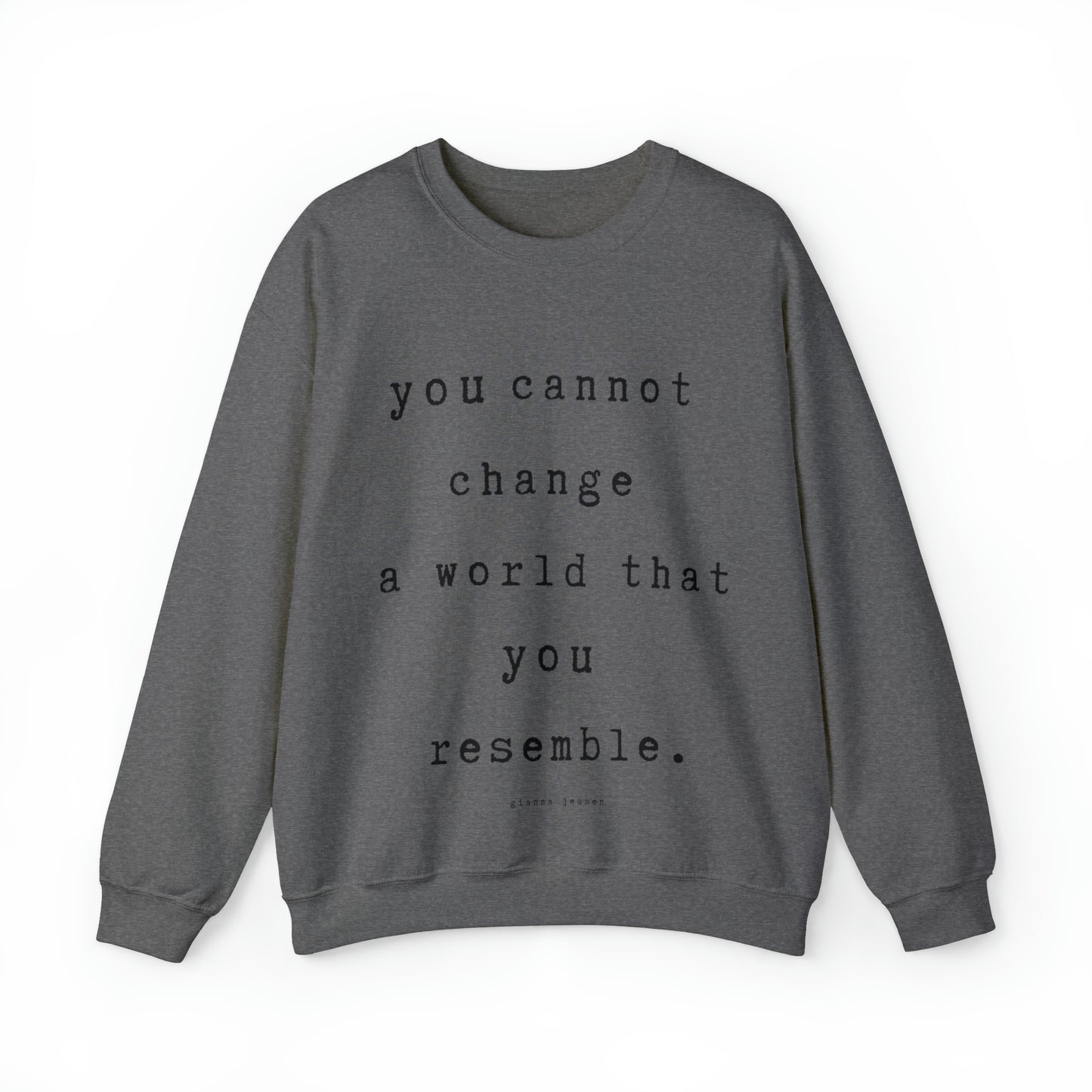 you cannot change a world that you resemble.- gianna jessen sweatshirt