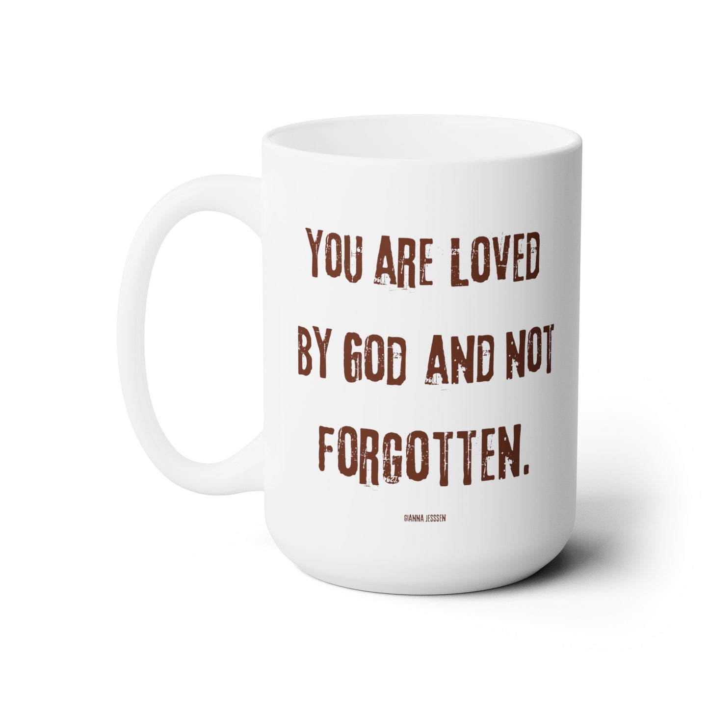 you are Loved by God and not forgotten.-gianna jessen 15oz white ceramic mug