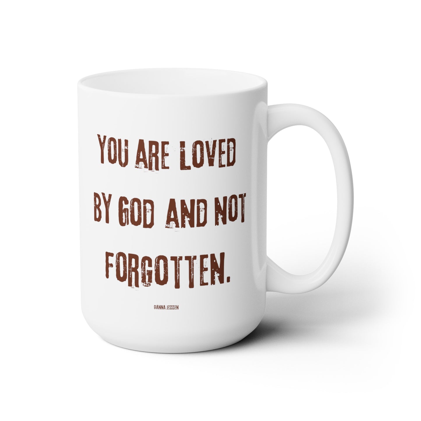you are Loved by God and not forgotten.-gianna jessen 15oz white ceramic mug