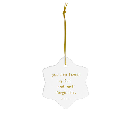 you are Loved by God and not forgotten.-gianna jessen ceramic ornament. golden font.