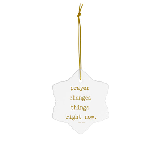 prayer changes things right now.-gianna jessen ceramic ornament