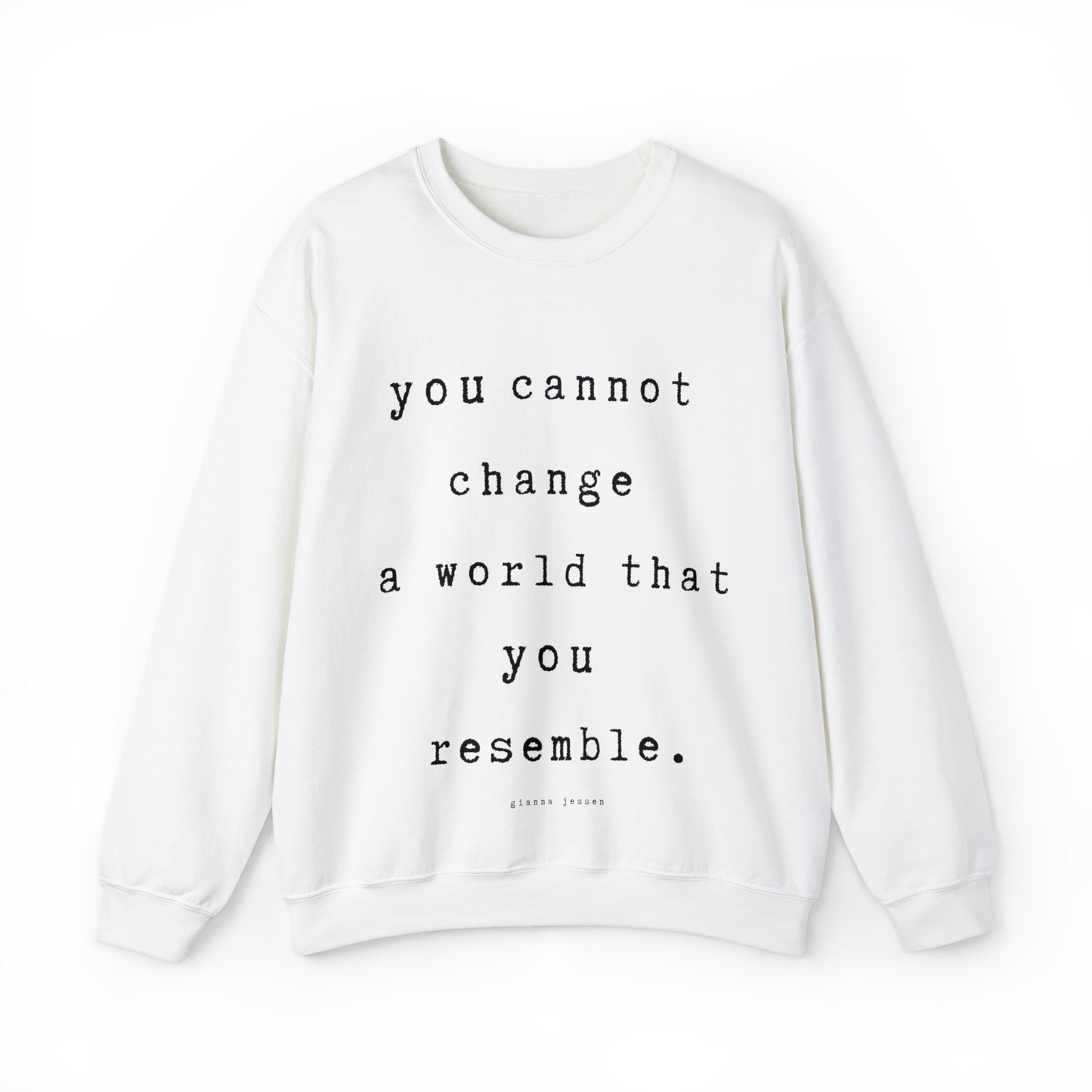 you cannot change a world that you resemble.- gianna jessen sweatshirt