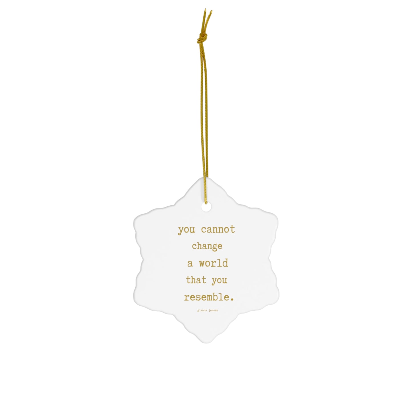 you cannot change a world that you resemble.-gianna jessen ceramic ornament