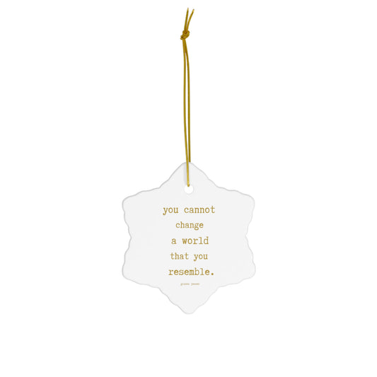 you cannot change a world that you resemble.-gianna jessen ceramic ornament