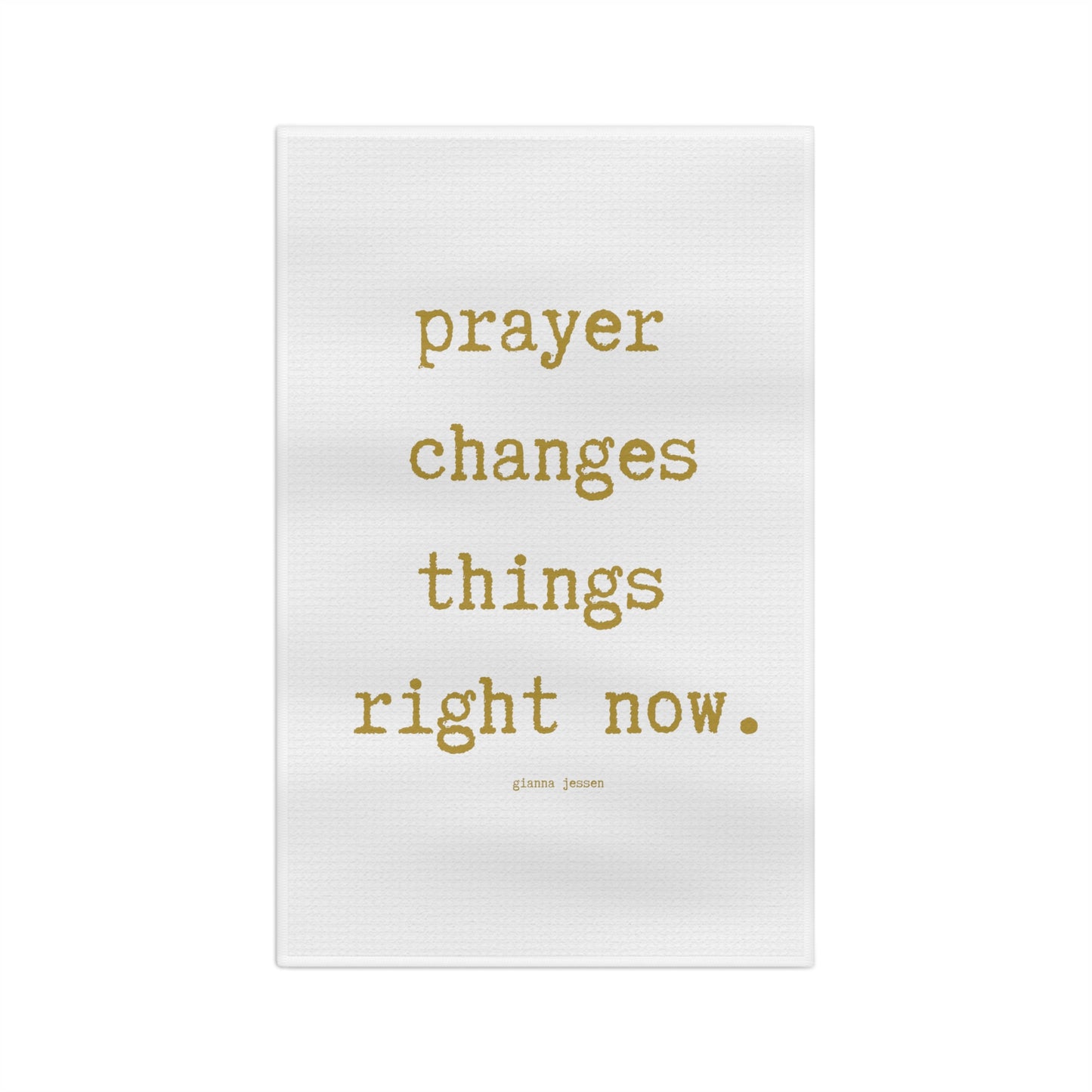 prayer changes things right now.-gianna jessen tea towel