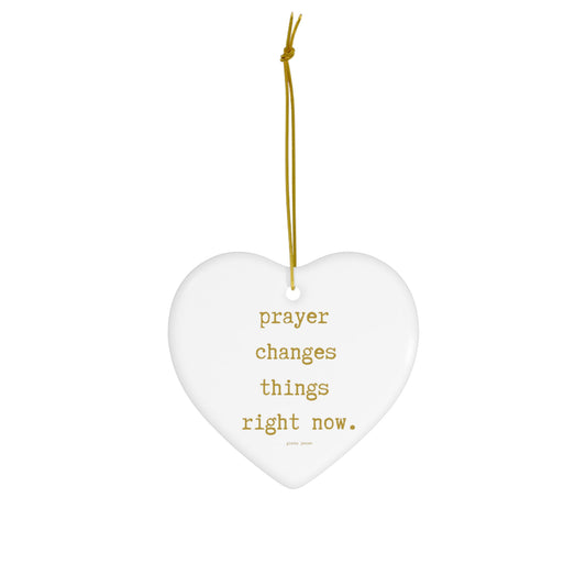 prayer changes things right now.-gianna jessen ceramic ornament