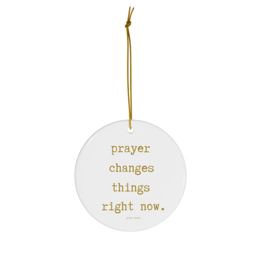 prayer changes things right now.-gianna jessen ceramic ornament