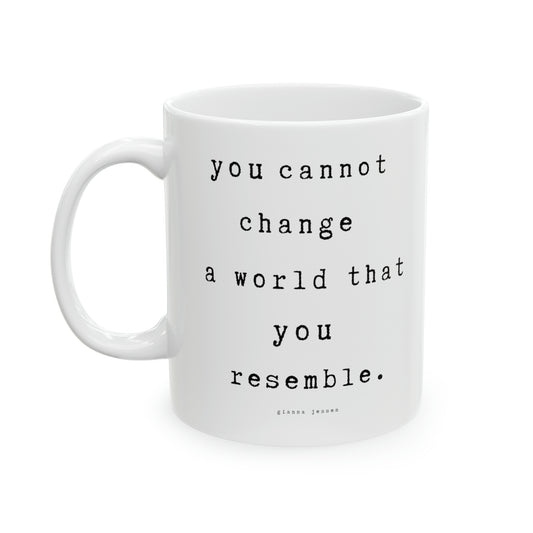 you cannot change a world that you resemble.-gianna jessen 11 oz ceramic mug