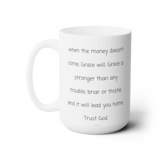 when the money doesn't come, Grace will.-gianna jessen 15 oz white ceramic mug