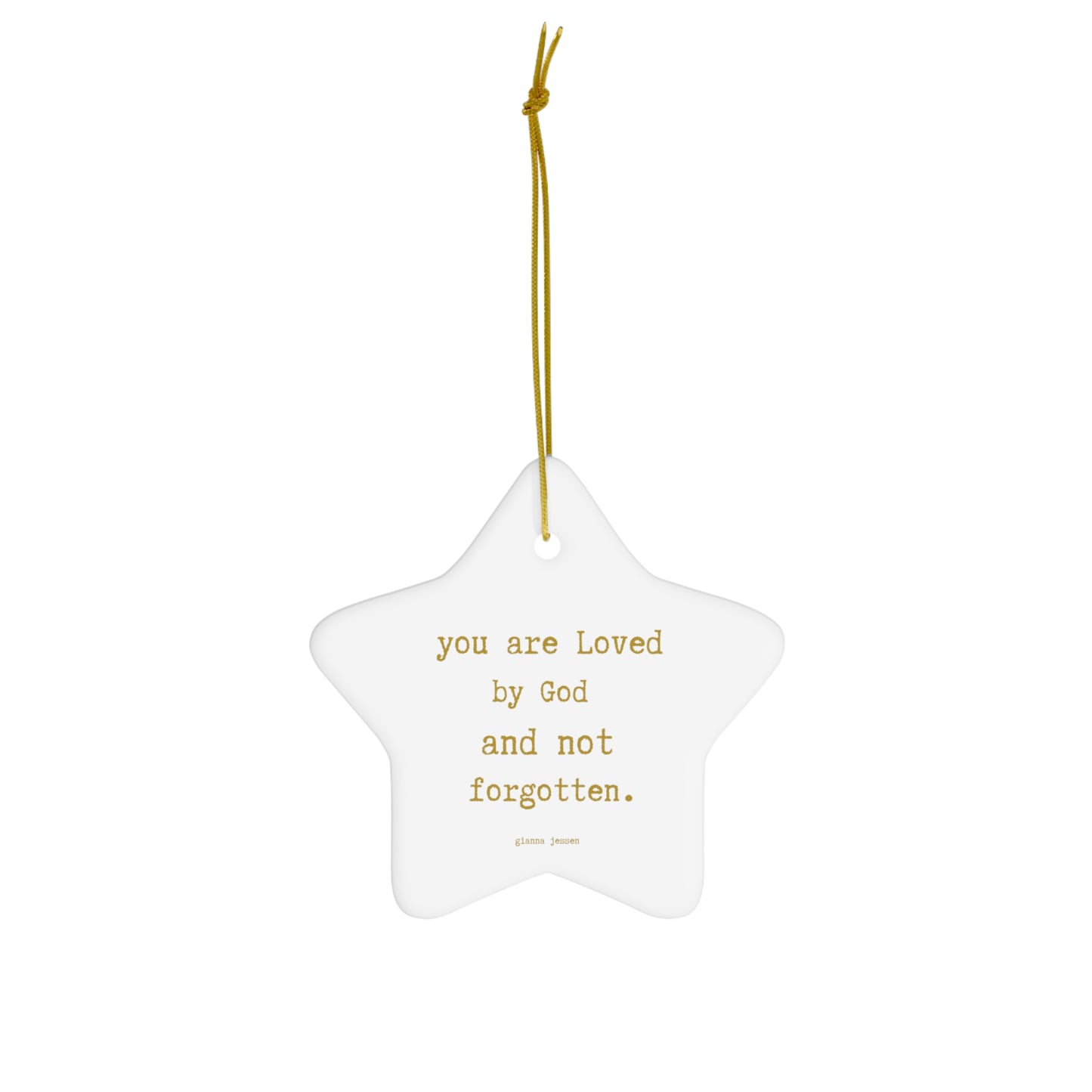 you are Loved by God and not forgotten.-gianna jessen ceramic star ornament. golden font.