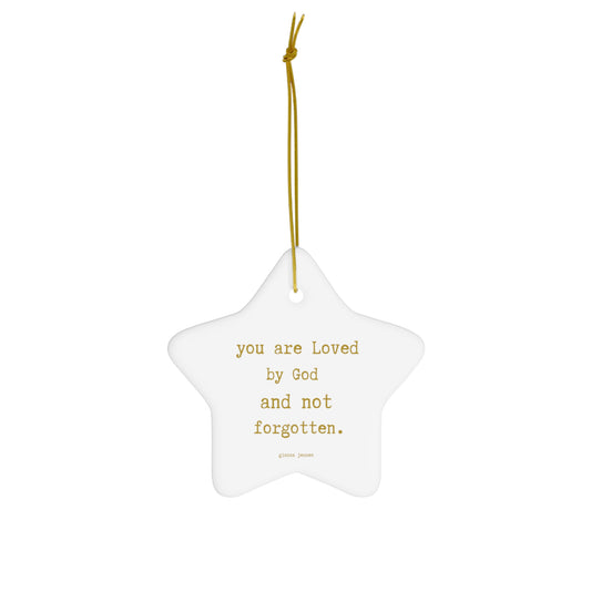 you are Loved by God and not forgotten.-gianna jessen ceramic star ornament. golden font.