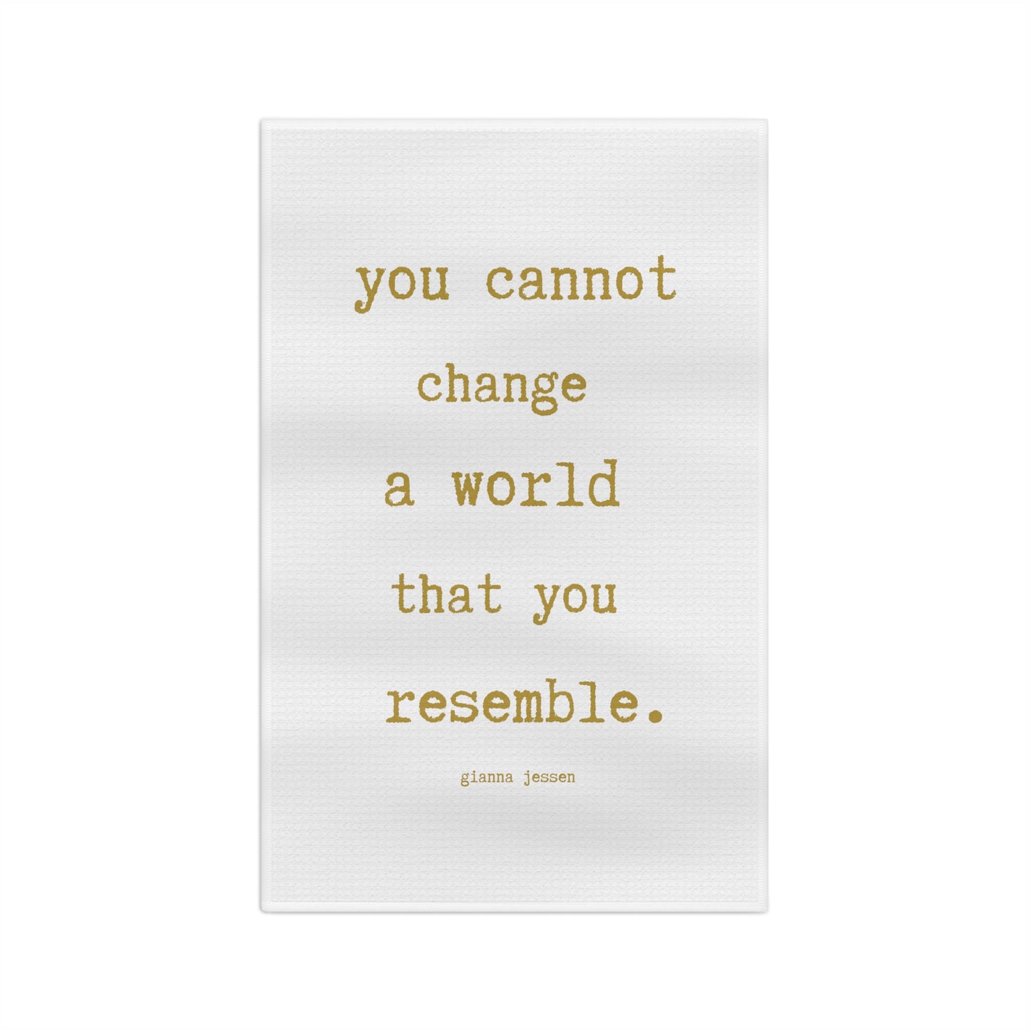 you cannot change a world that you resemble.-gianna jessen gold font tea towel