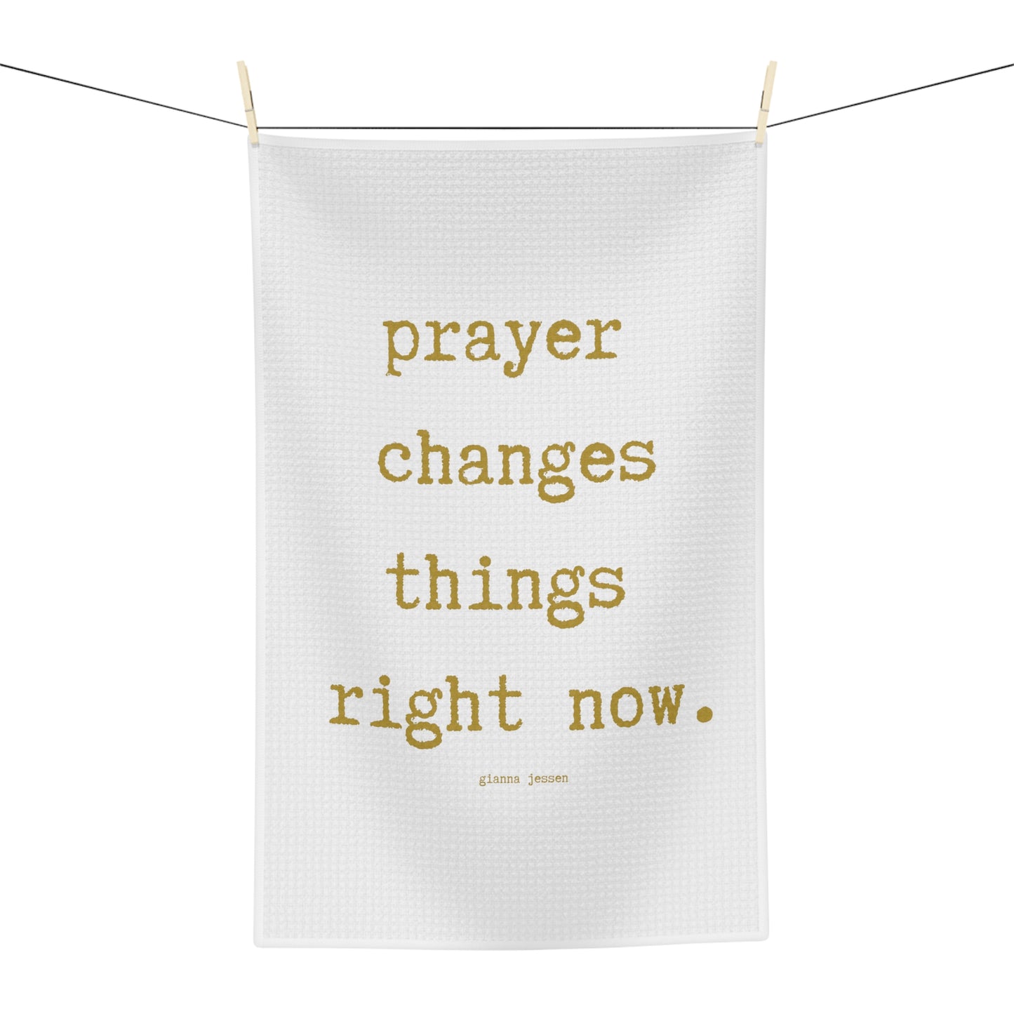 prayer changes things right now.-gianna jessen tea towel