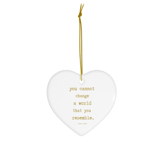 you cannot change a world that you resemble.-gianna jessen ceramic ornament