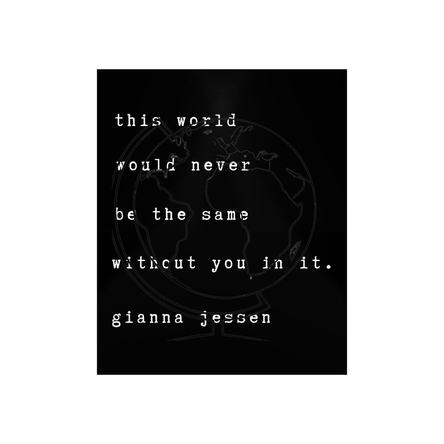 this world would never be the same without you in it.-gianna jessen 9 "x11" affiche