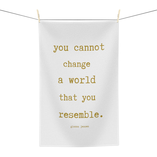 you cannot change a world that you resemble.-gianna jessen gold font tea towel