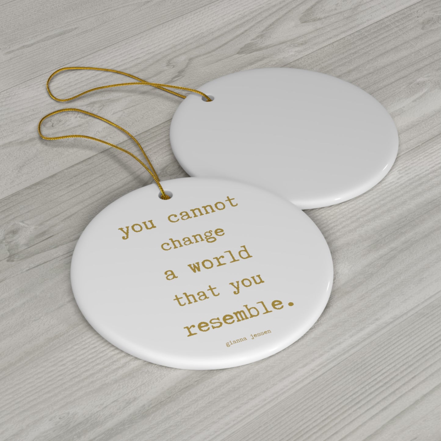 you cannot change a world that you resemble.-gianna jessen ceramic ornament